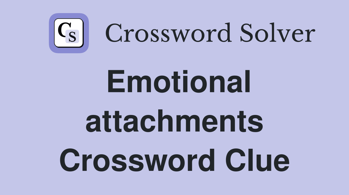 Emotional attachments Crossword Clue