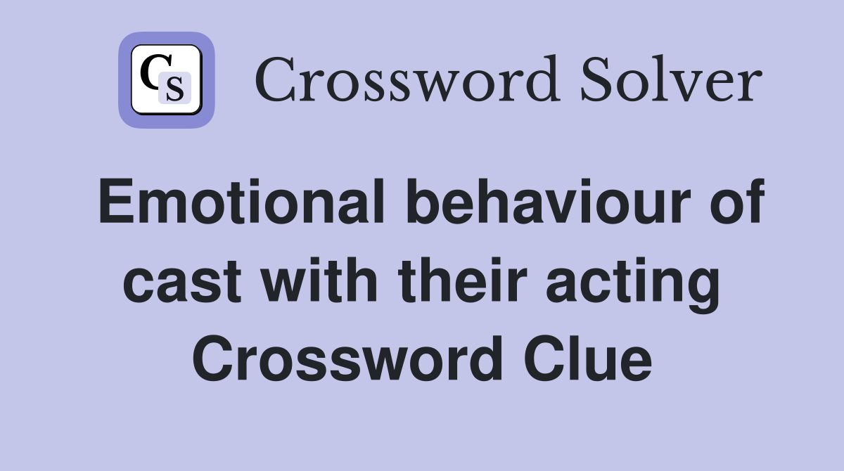 Emotional behaviour of cast with their acting Crossword Clue