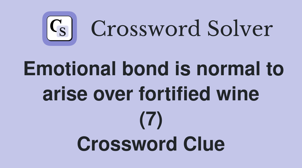 Emotional bond is normal to arise over fortified wine (7) Crossword Clue