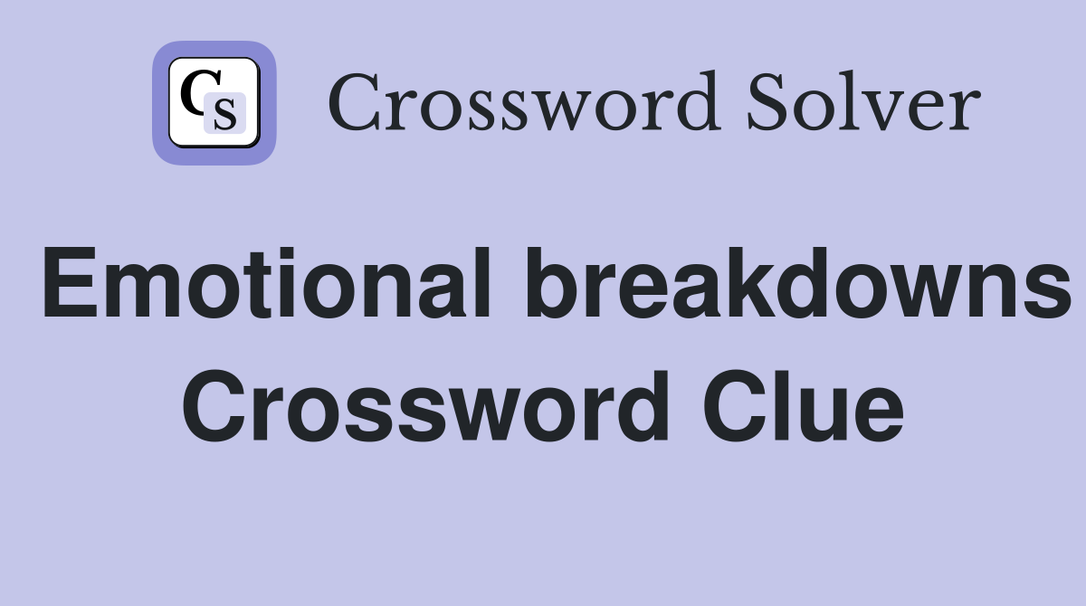 Emotional breakdowns Crossword Clue