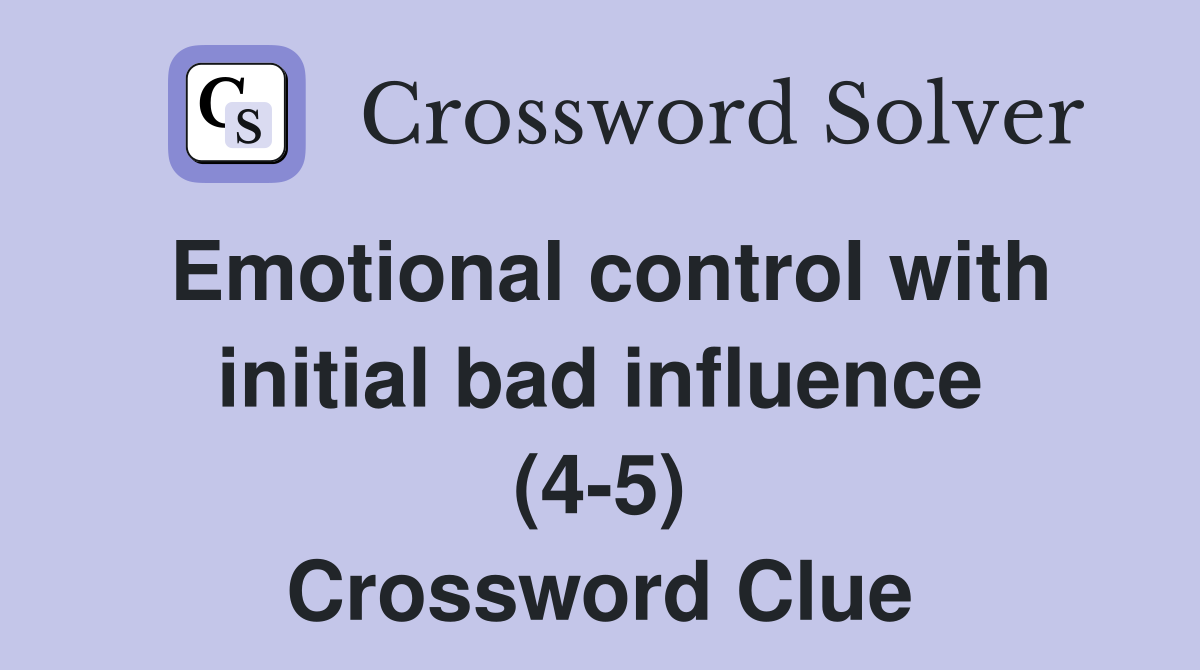 Emotional control with initial bad influence (4-5) Crossword Clue