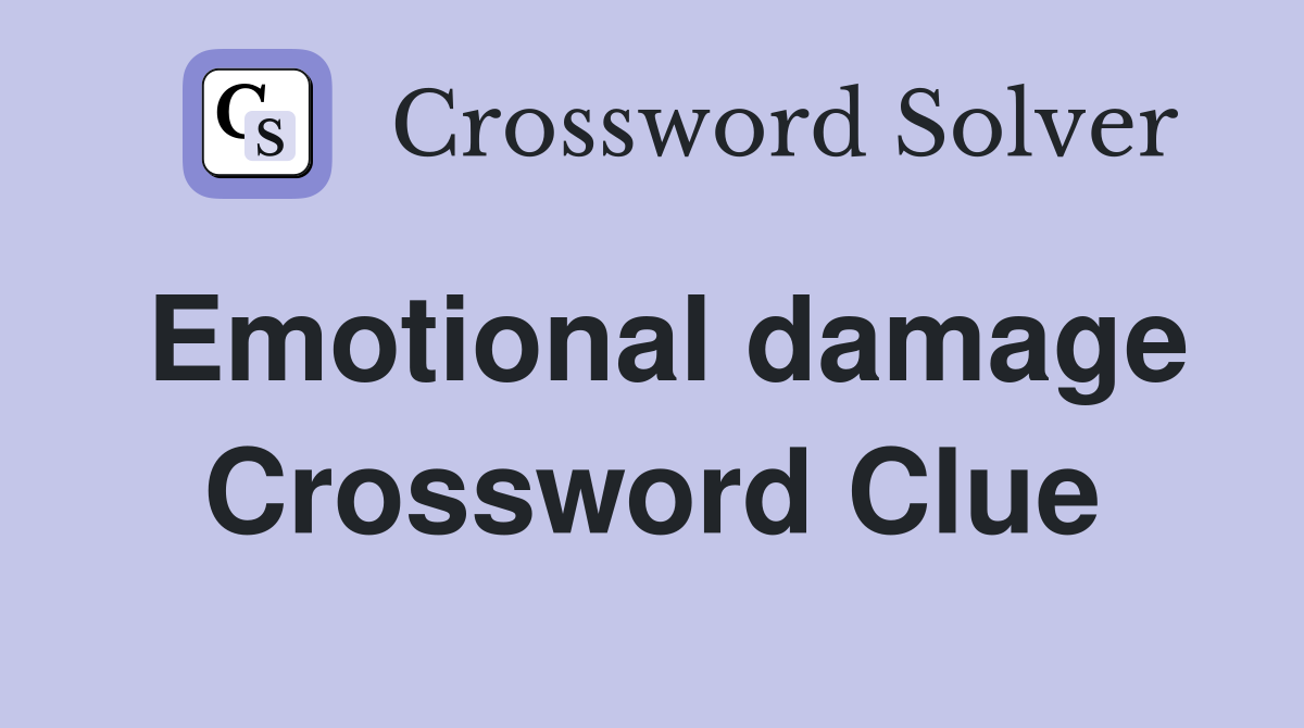 Emotional damage Crossword Clue