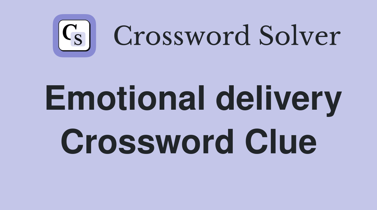 Emotional delivery Crossword Clue