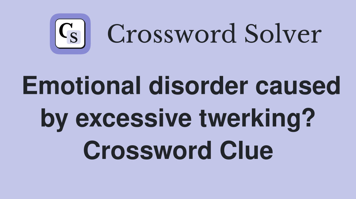 Emotional disorder caused by excessive twerking? Crossword Clue