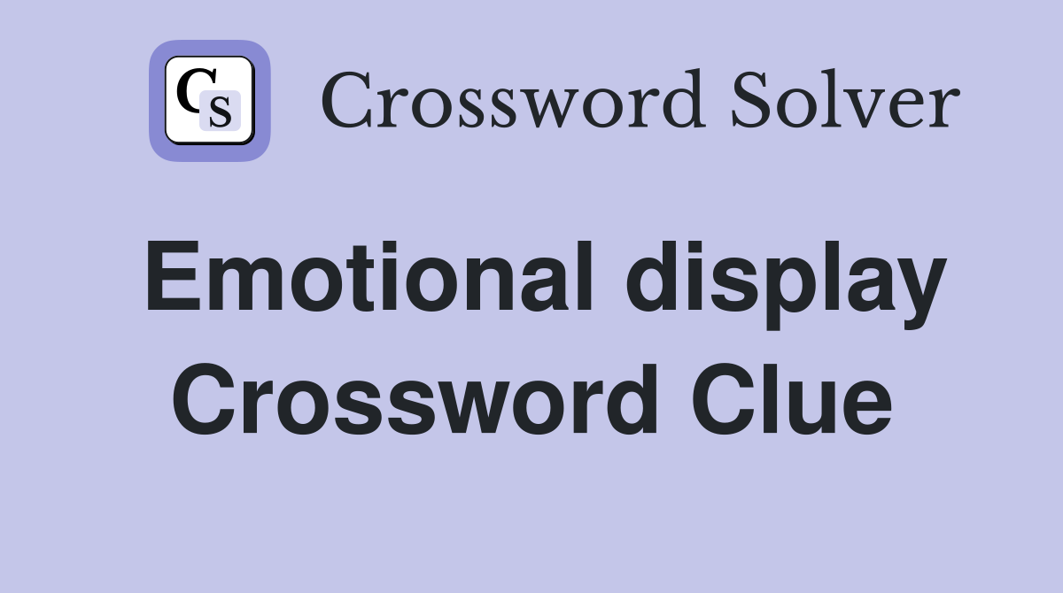 Emotional display Crossword Clue