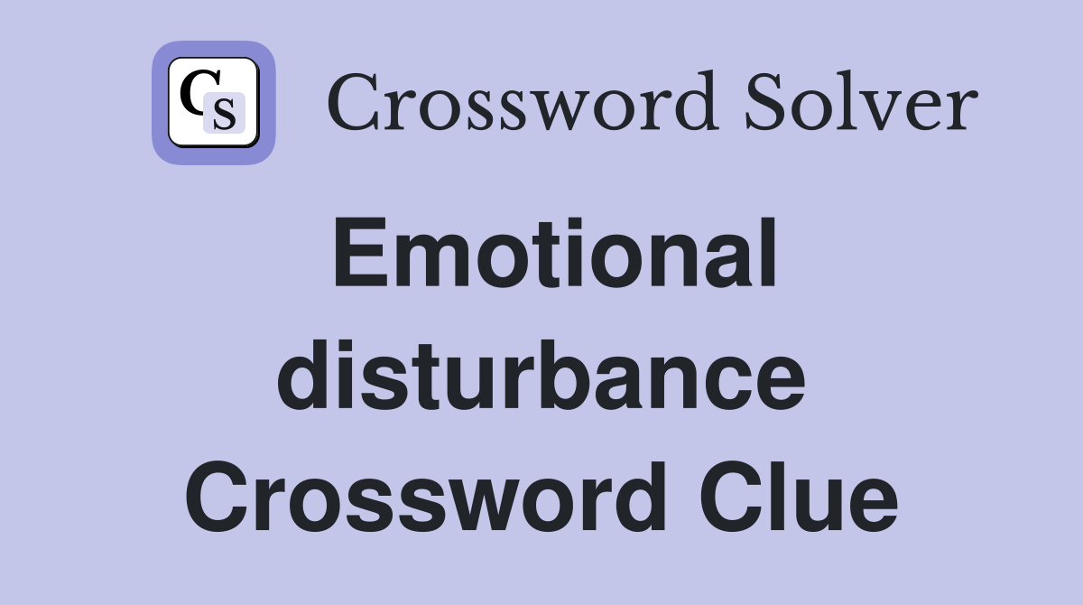Emotional disturbance Crossword Clue