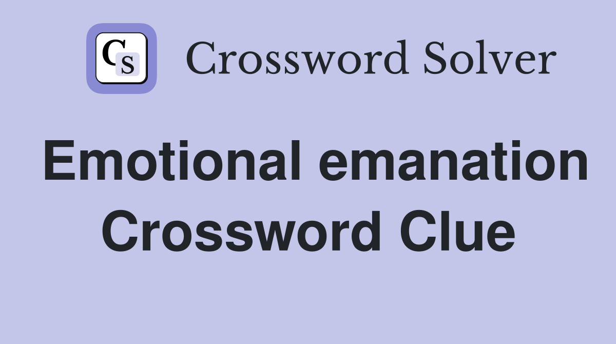Emotional emanation Crossword Clue