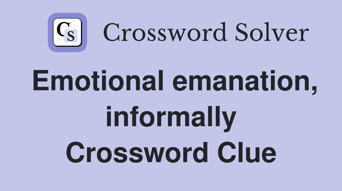 Emotional emanation, informally Crossword Clue