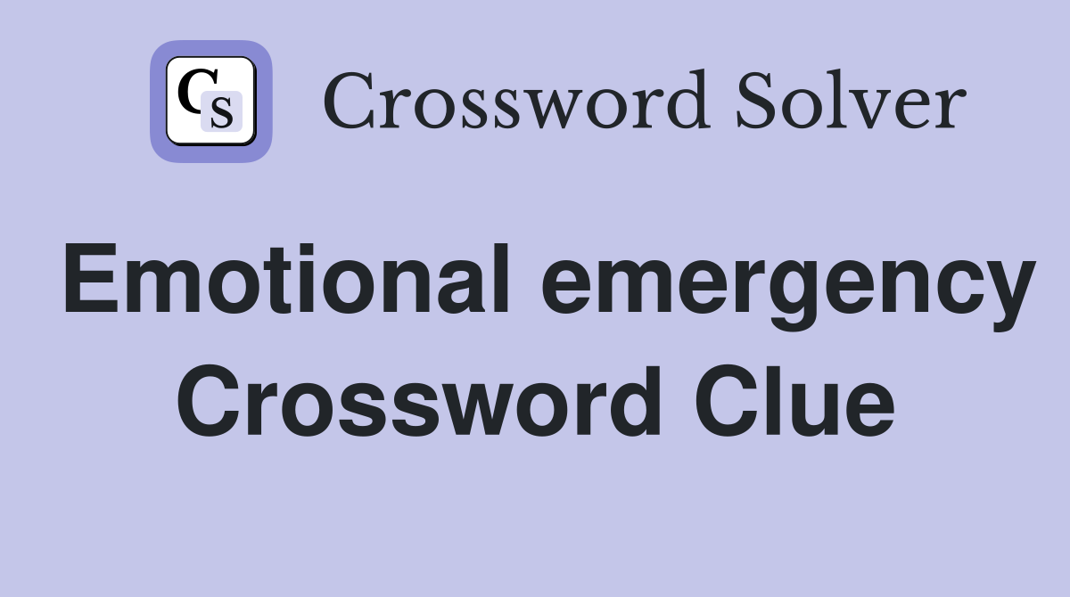 Emotional emergency Crossword Clue