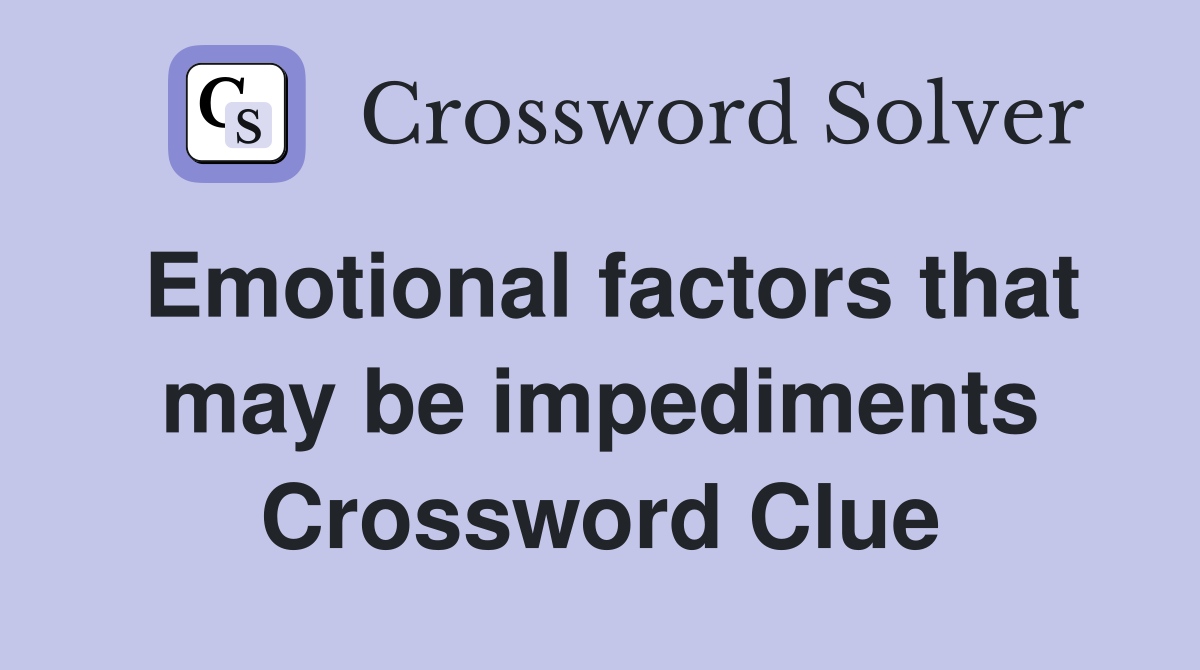 Emotional factors that may be impediments Crossword Clue