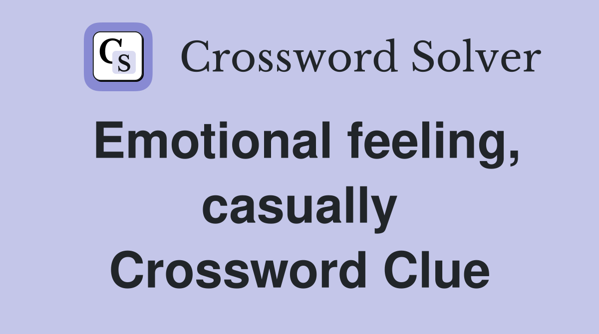 Emotional feeling, casually Crossword Clue