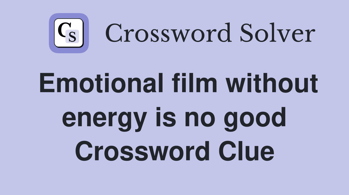 Emotional film without energy is no good Crossword Clue