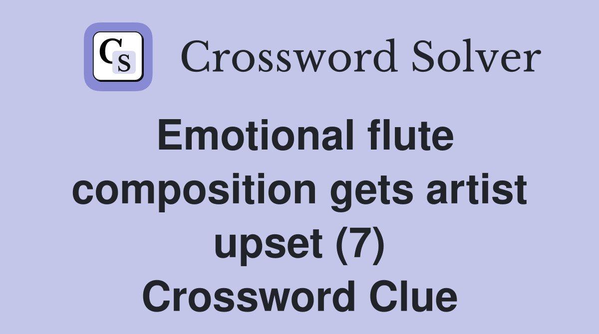 Emotional flute composition gets artist upset (7) Crossword Clue