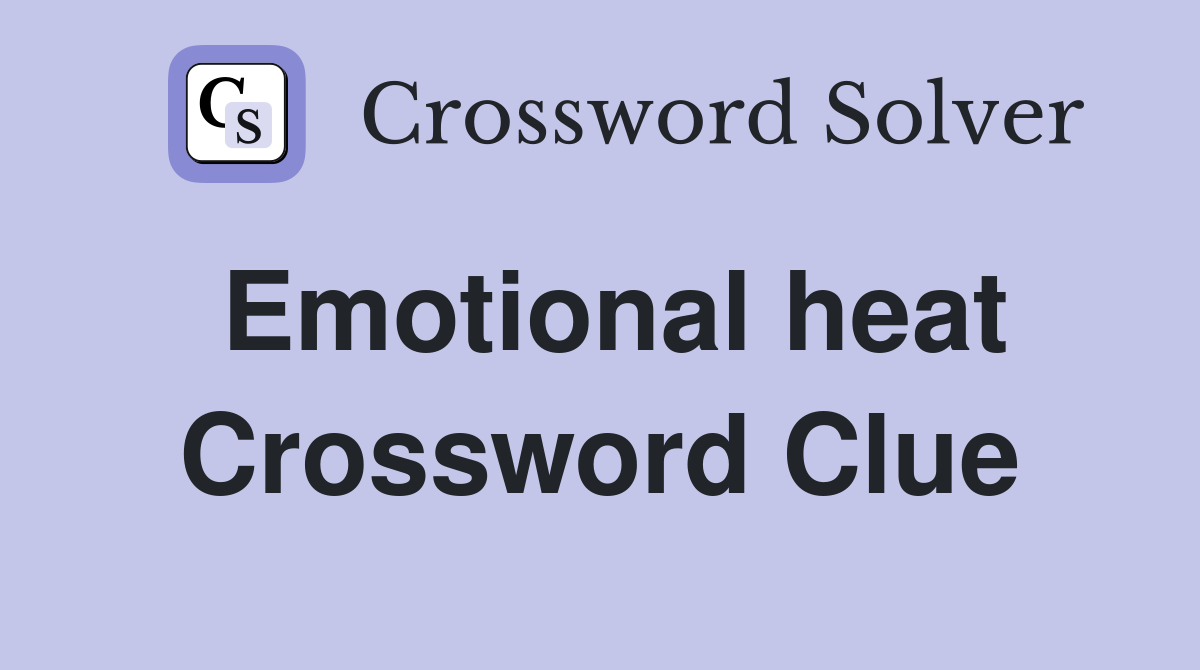 Emotional heat Crossword Clue