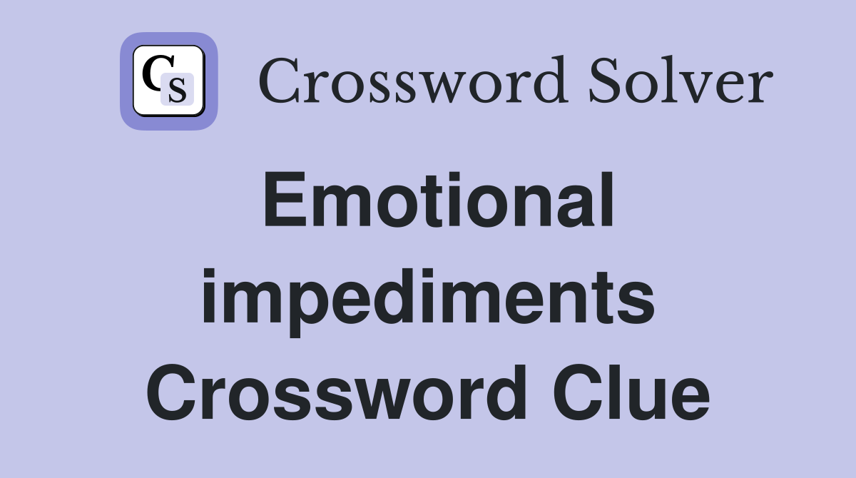Emotional impediments Crossword Clue