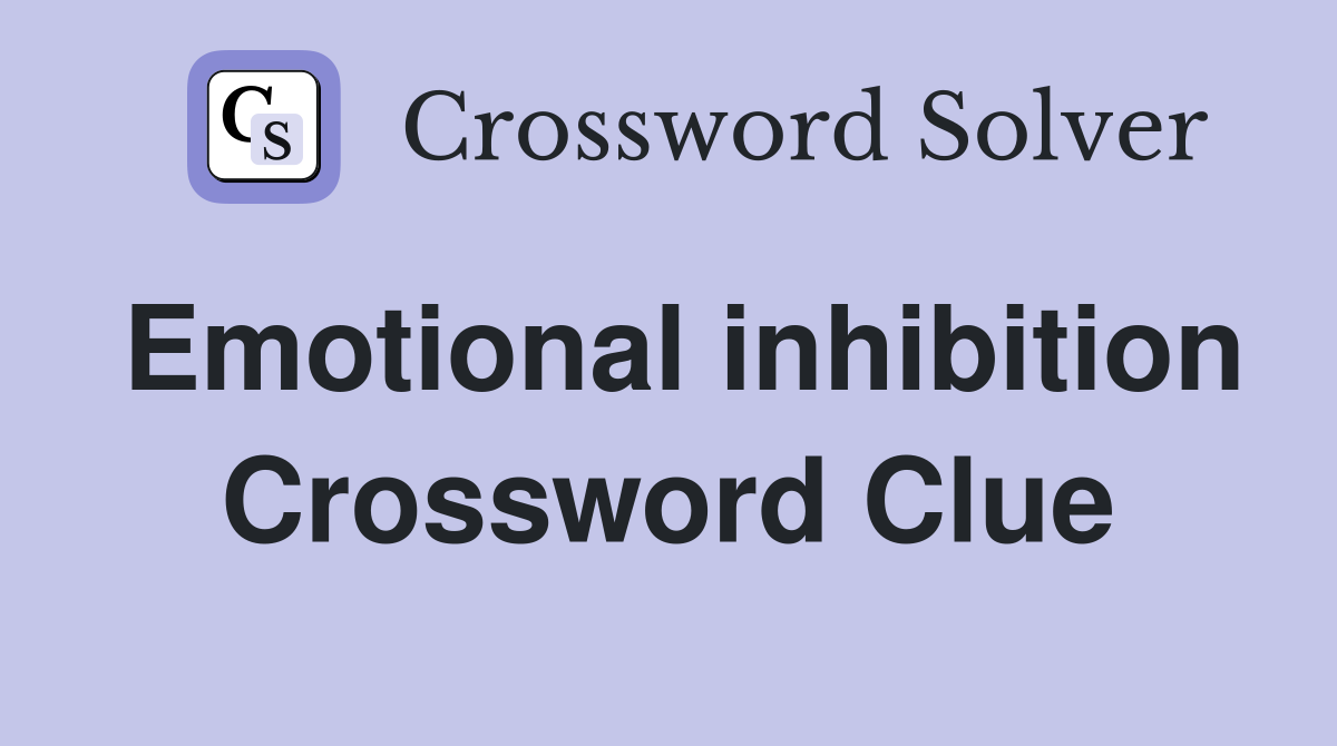 Emotional inhibition Crossword Clue