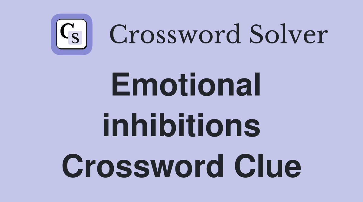 Emotional inhibitions Crossword Clue