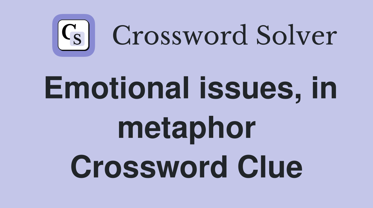 Emotional issues, in metaphor Crossword Clue