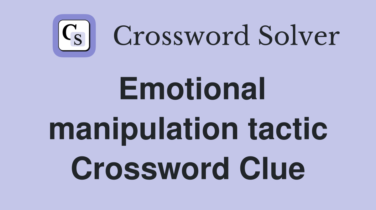 Emotional manipulation tactic Crossword Clue