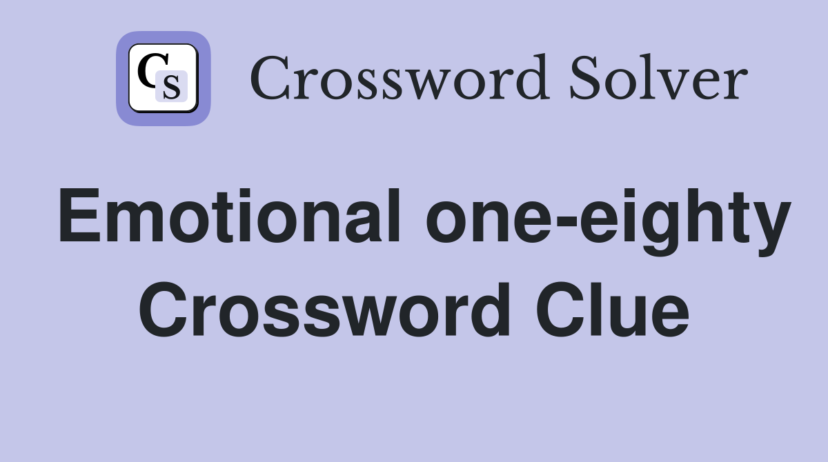 Emotional one-eighty Crossword Clue