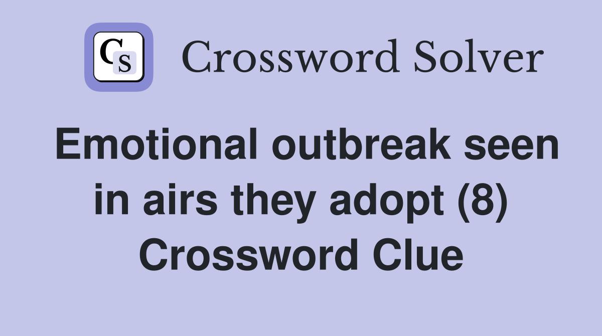 Emotional outbreak seen in airs they adopt (8) Crossword Clue
