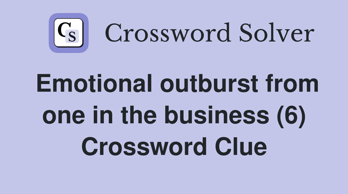 Emotional outburst from one in the business (6) Crossword Clue
