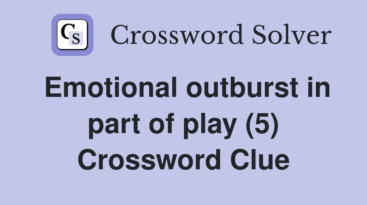Emotional outburst in part of play (5) Crossword Clue