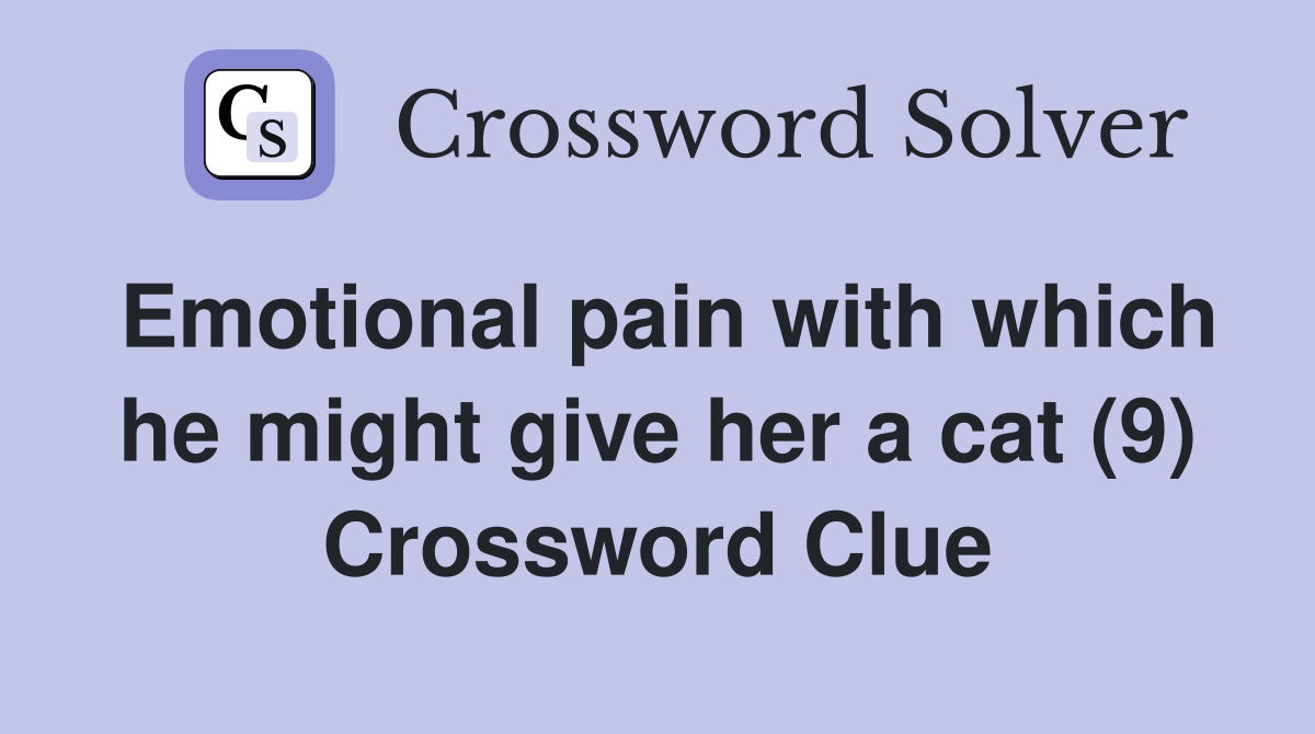 Emotional pain with which he might give her a cat (9) Crossword Clue