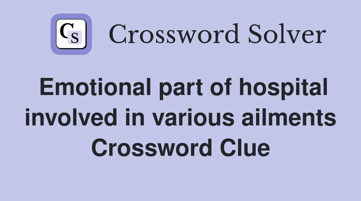 Emotional part of hospital involved in various ailments Crossword Clue