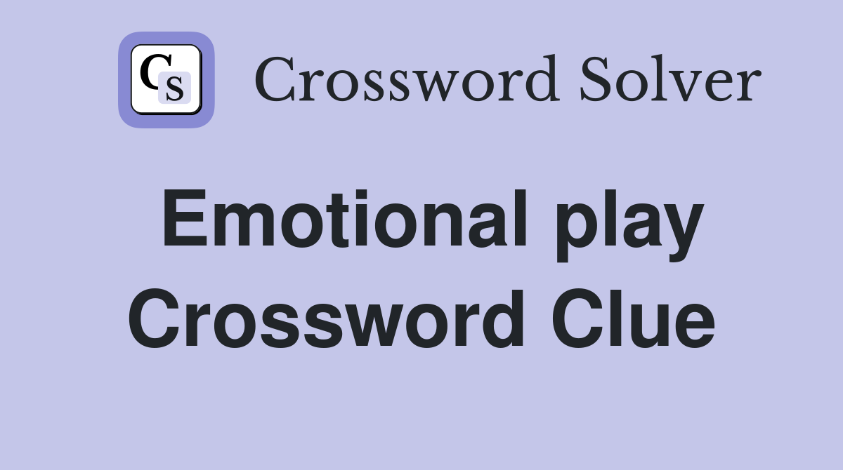 Emotional play Crossword Clue