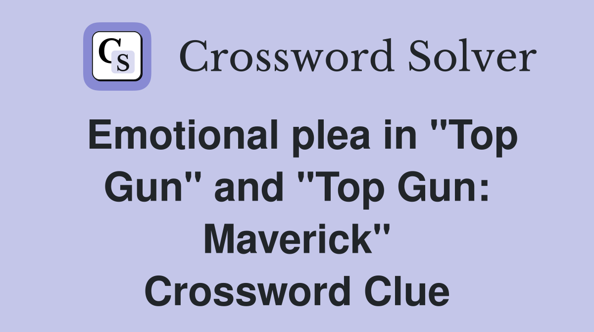 Emotional plea in "Top Gun" and "Top Gun: Maverick" Crossword Clue