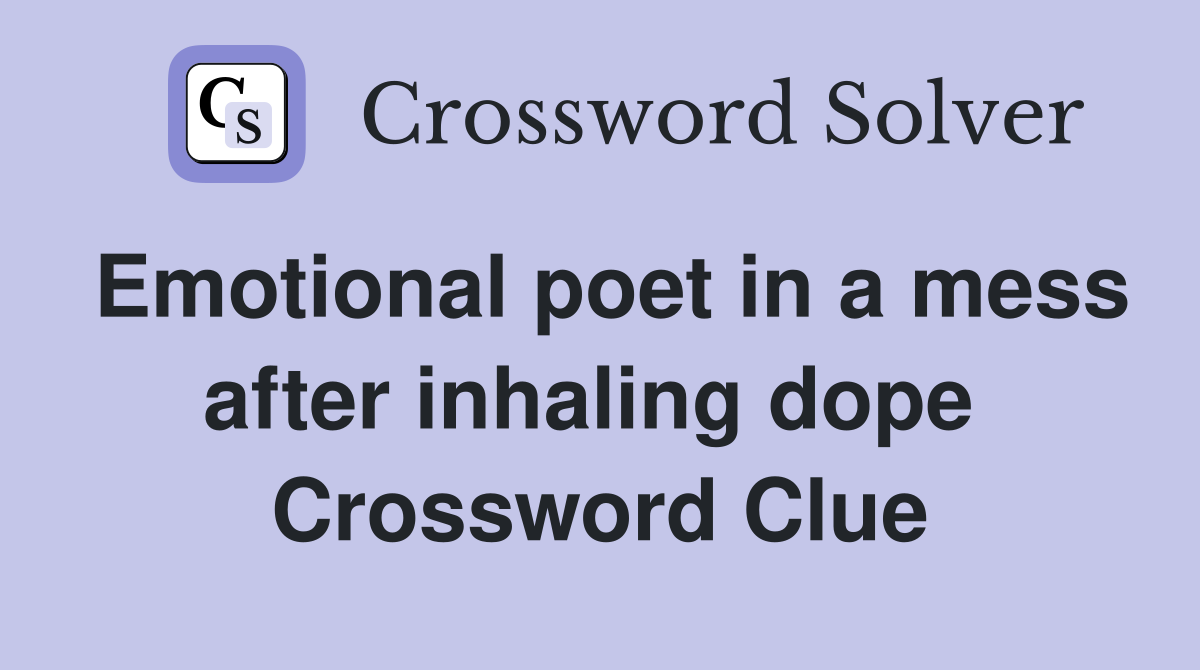 Emotional poet in a mess after inhaling dope  Crossword Clue