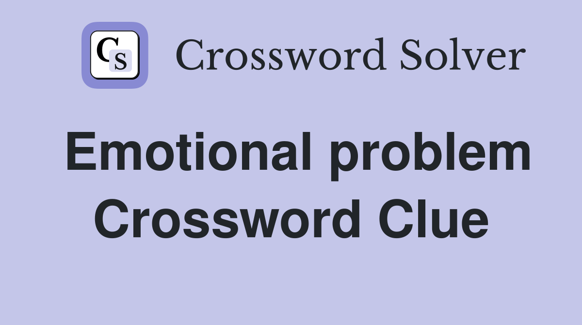 Emotional problem Crossword Clue