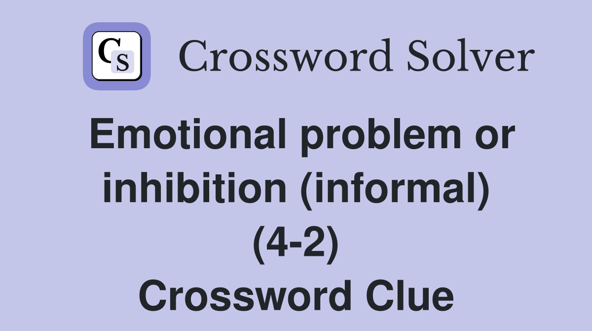 Emotional problem or inhibition (informal) (4-2) Crossword Clue