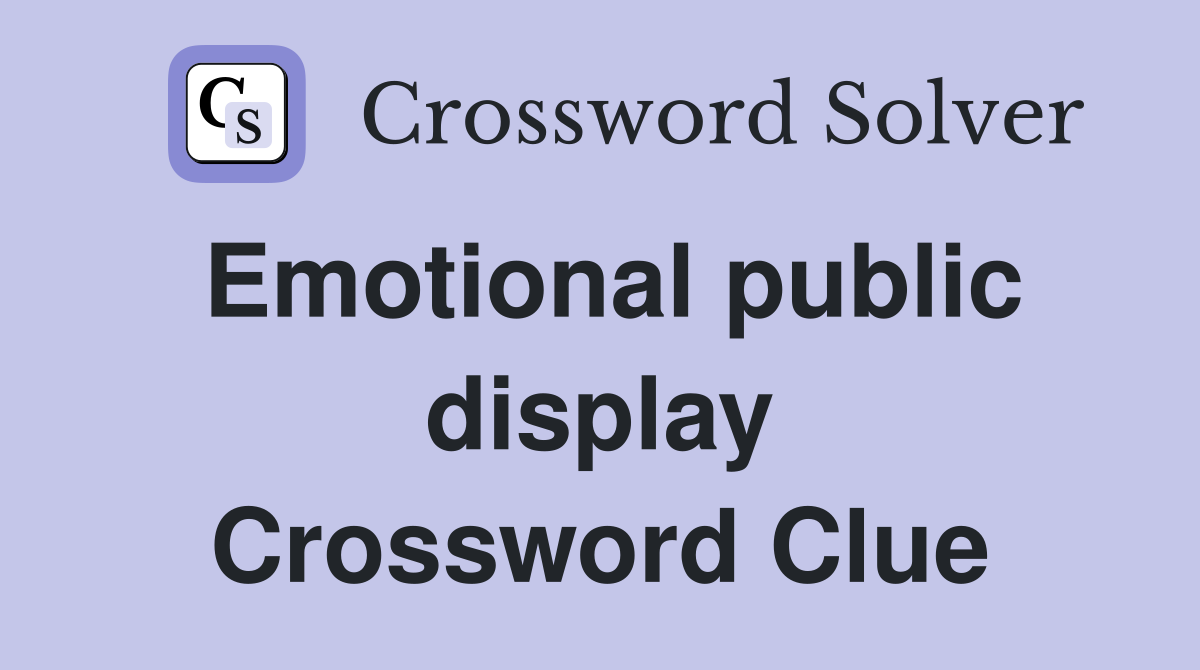 Emotional public display Crossword Clue