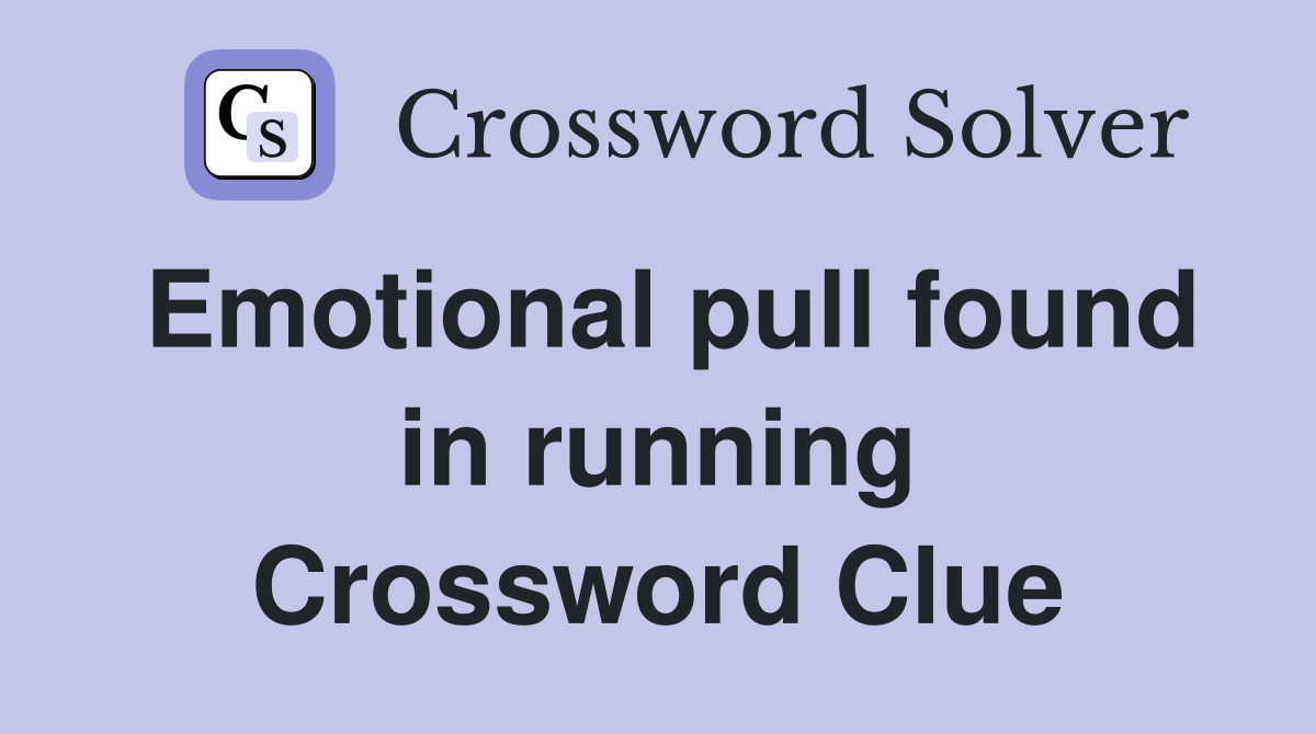 Emotional pull found in running Crossword Clue