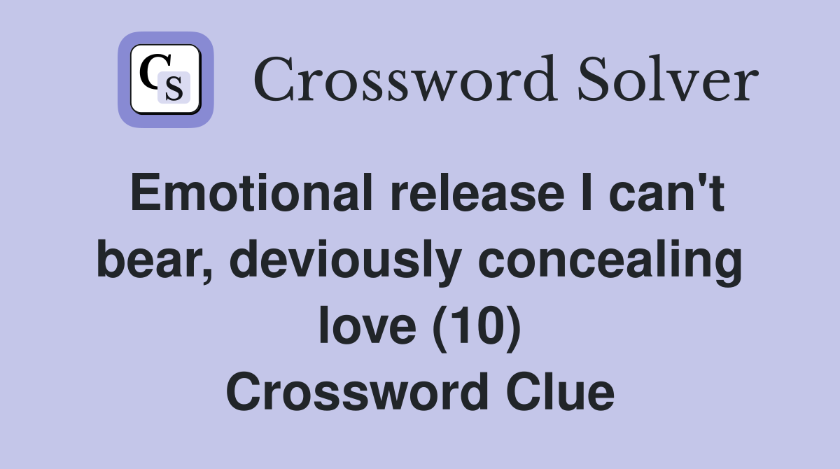 Emotional release I can't bear, deviously concealing love (10) Crossword Clue