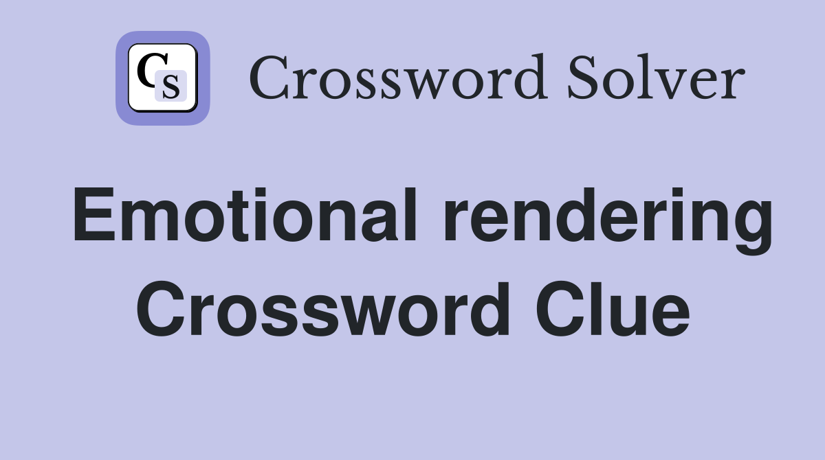 Emotional rendering Crossword Clue