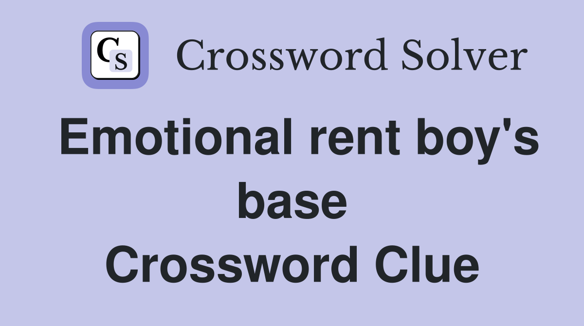 Emotional rent boy's base Crossword Clue