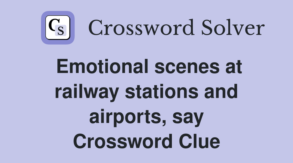 Emotional scenes at railway stations and airports, say Crossword Clue