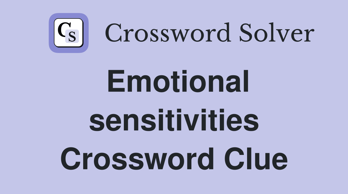 Emotional sensitivities Crossword Clue