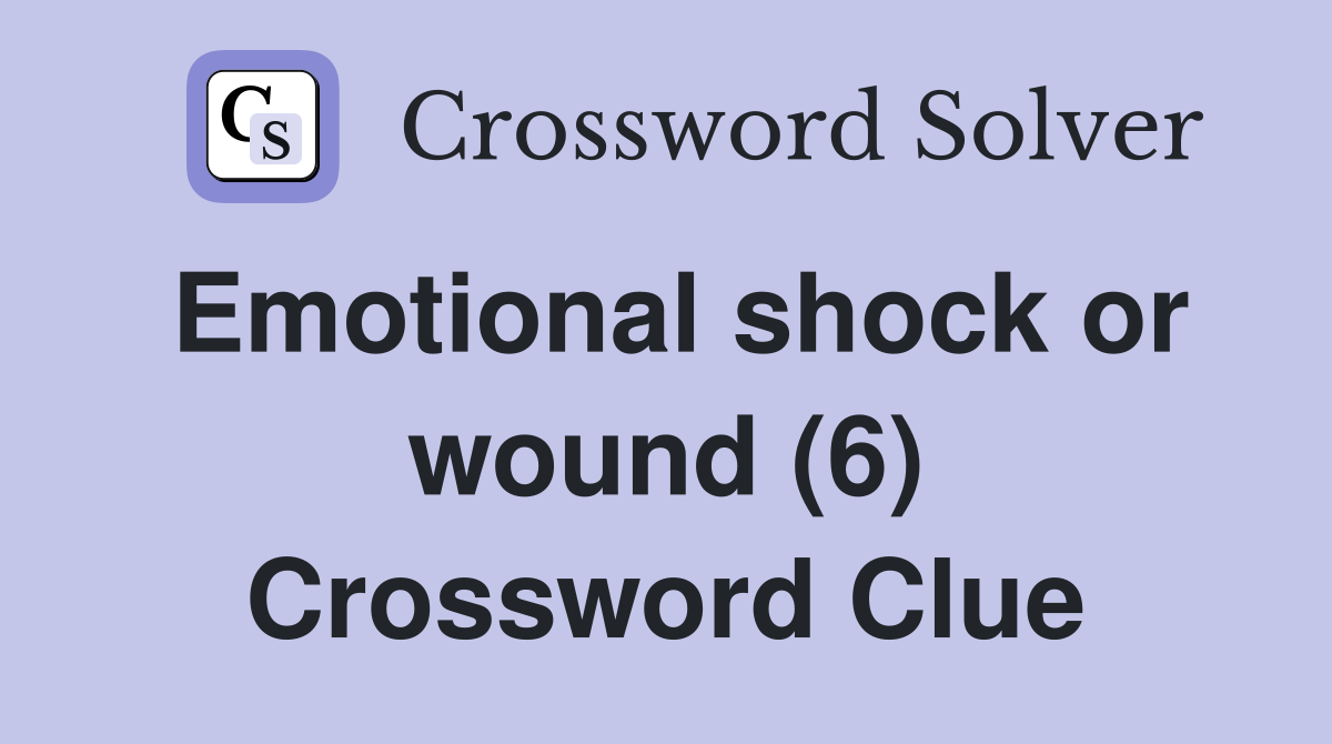 Emotional shock or wound (6) Crossword Clue