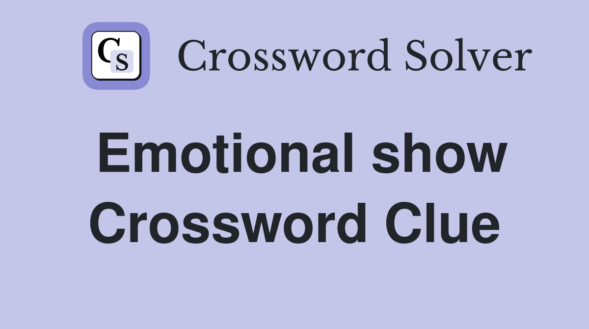 Emotional show Crossword Clue