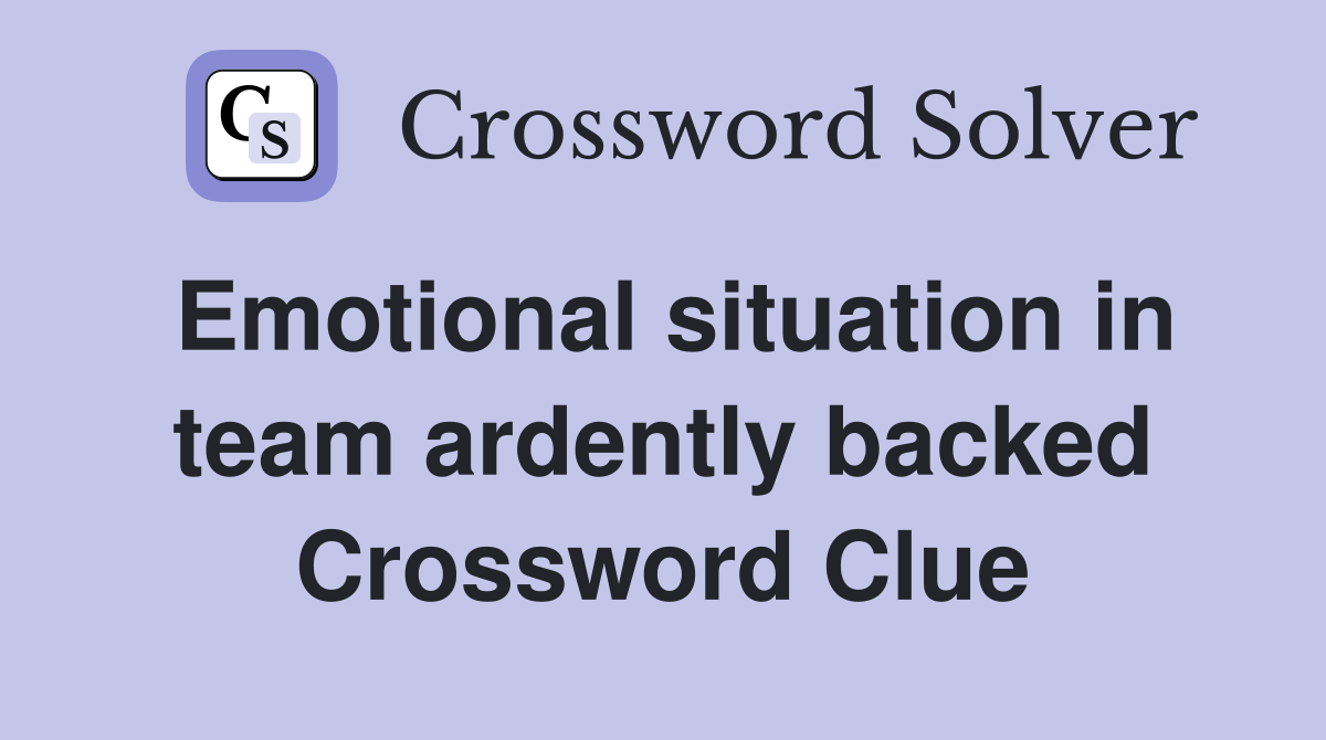 Emotional situation in team ardently backed Crossword Clue