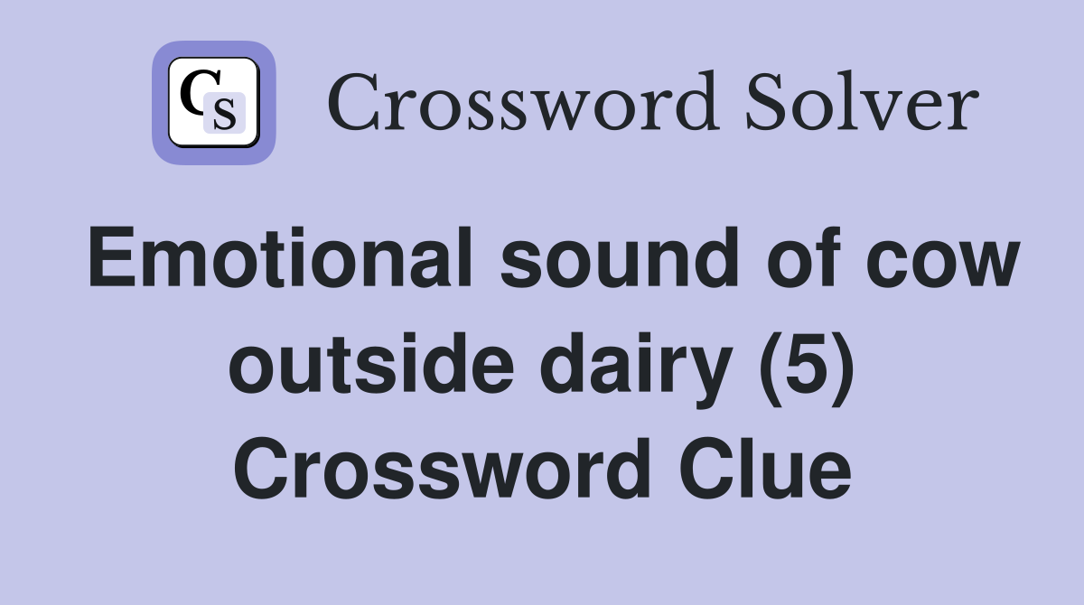 Emotional sound of cow outside dairy (5) Crossword Clue