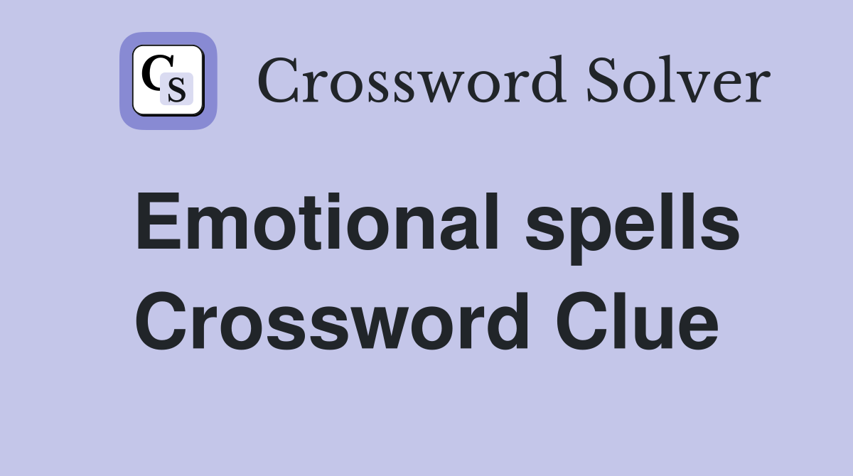 Emotional spells Crossword Clue