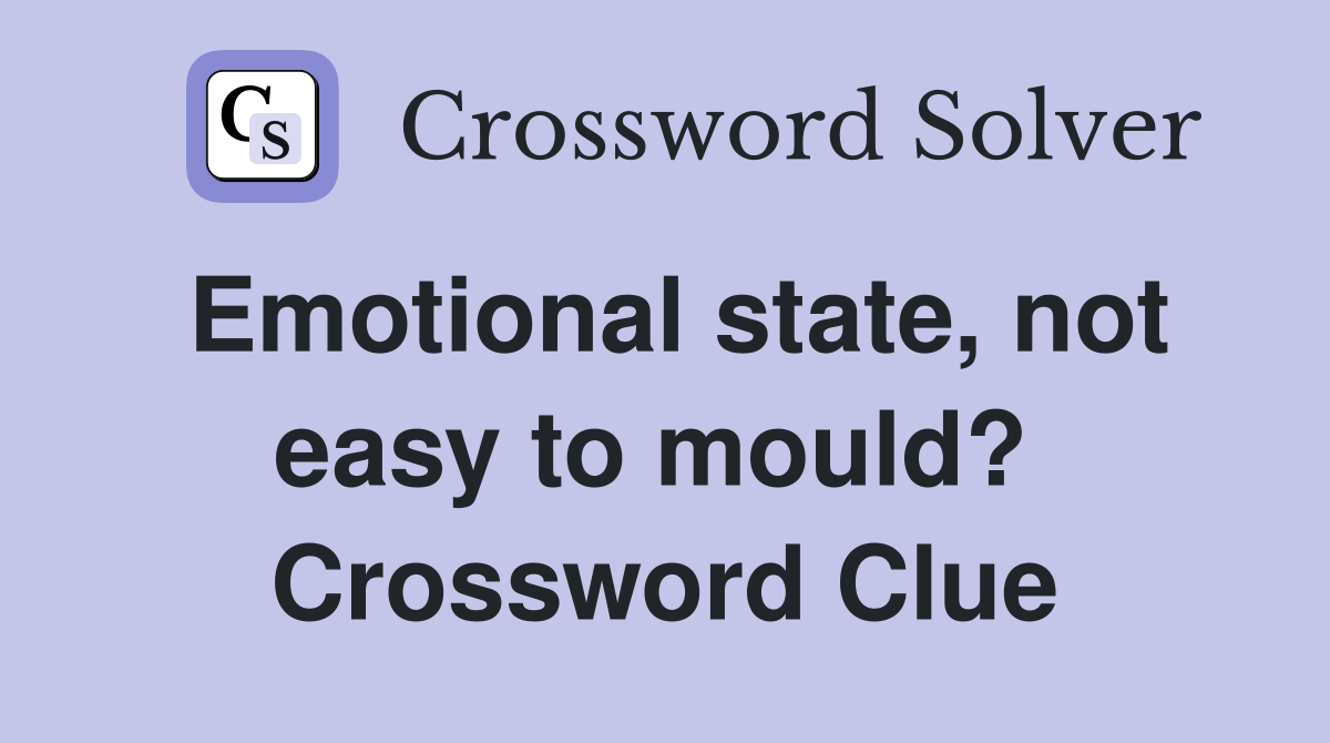 Emotional state, not easy to mould?  Crossword Clue