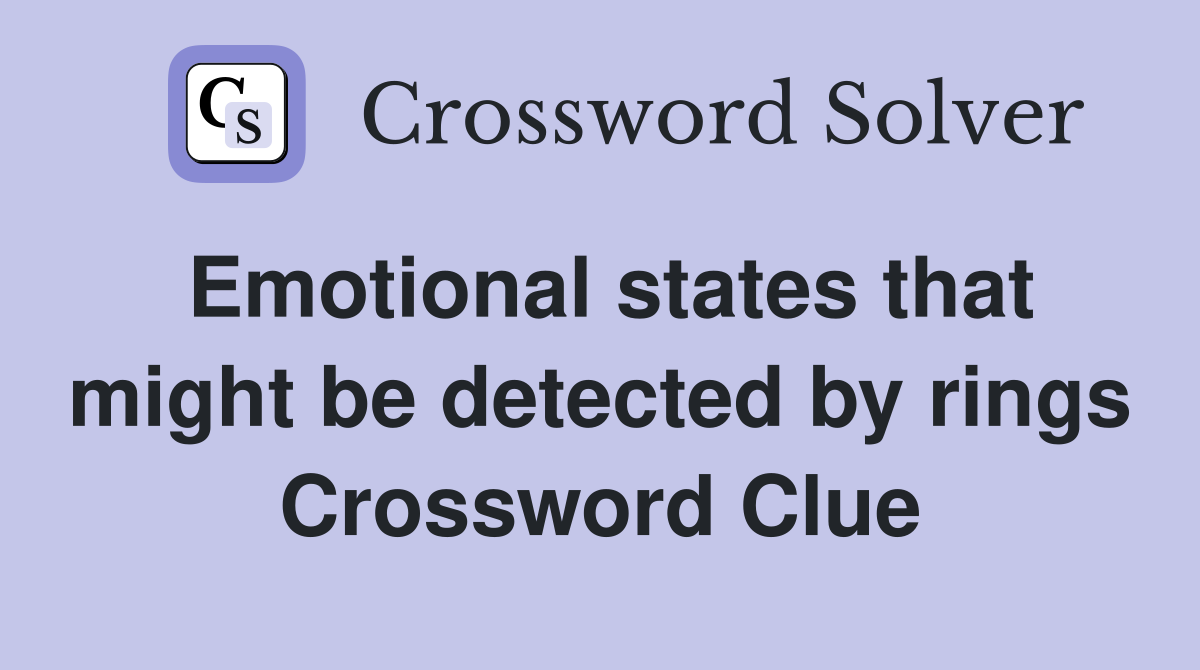 Emotional states that might be detected by rings Crossword Clue