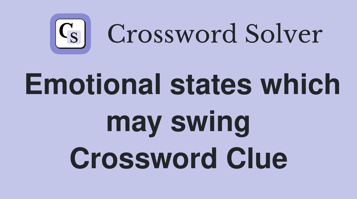 Emotional states which may swing Crossword Clue