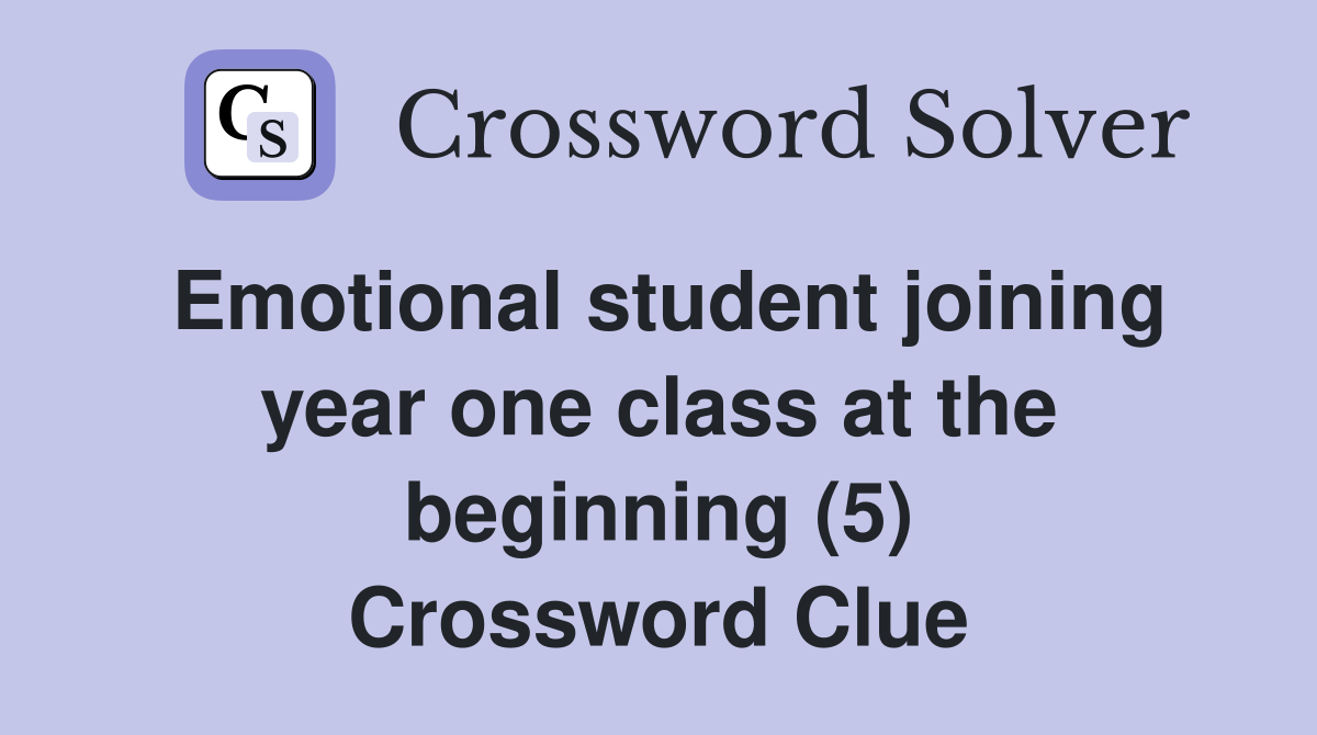 Emotional student joining year one class at the beginning (5) Crossword Clue